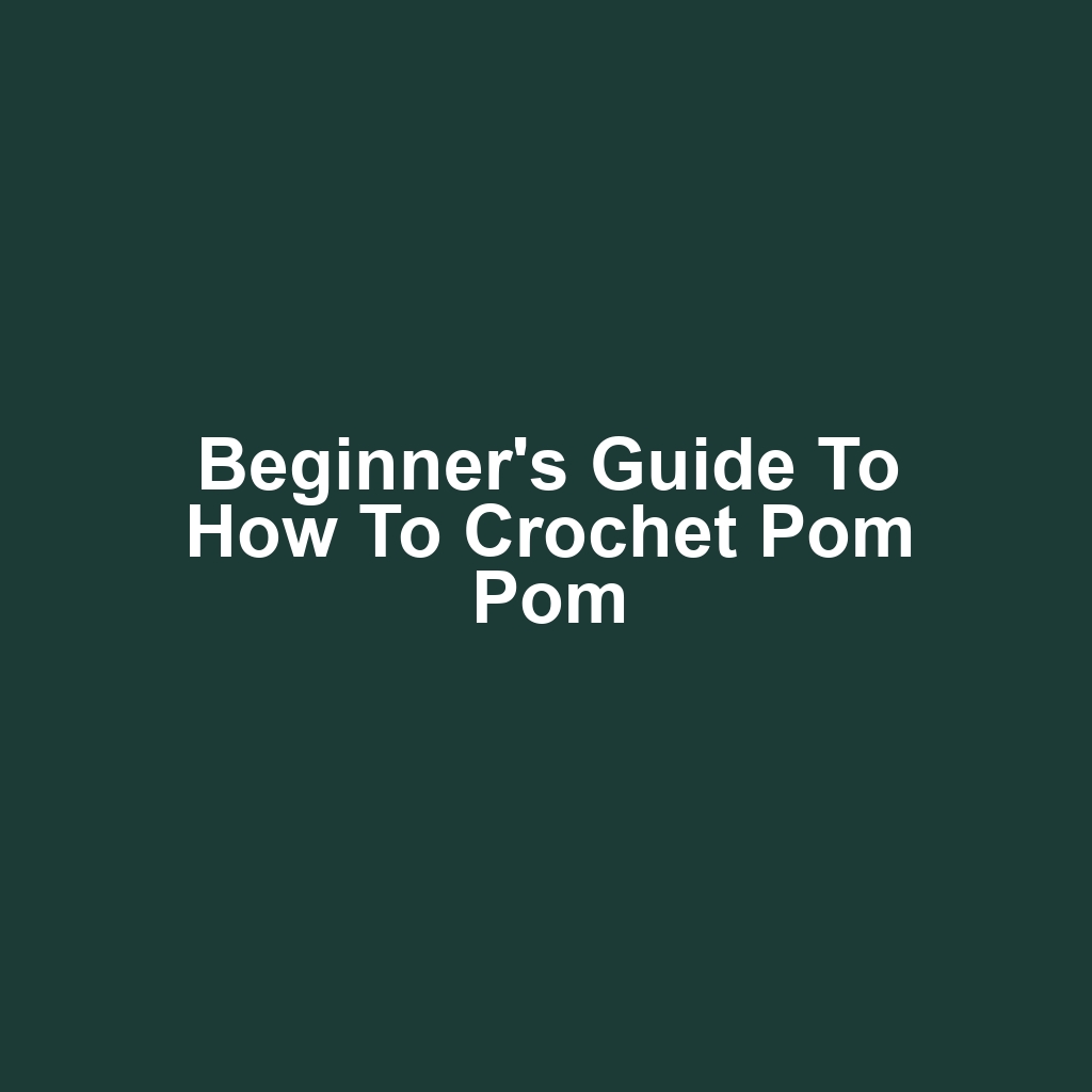 Beginner's Guide to How to Crochet Pom Pom