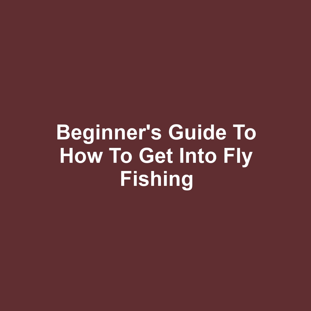 Beginner's Guide to How to Get Into Fly Fishing