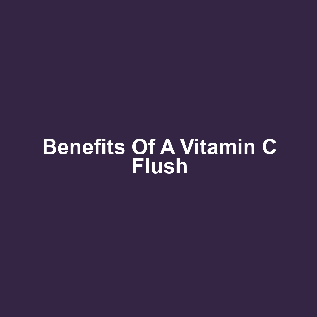 Benefits of a Vitamin C Flush