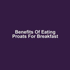 Benefits of Eating Proats for Breakfast