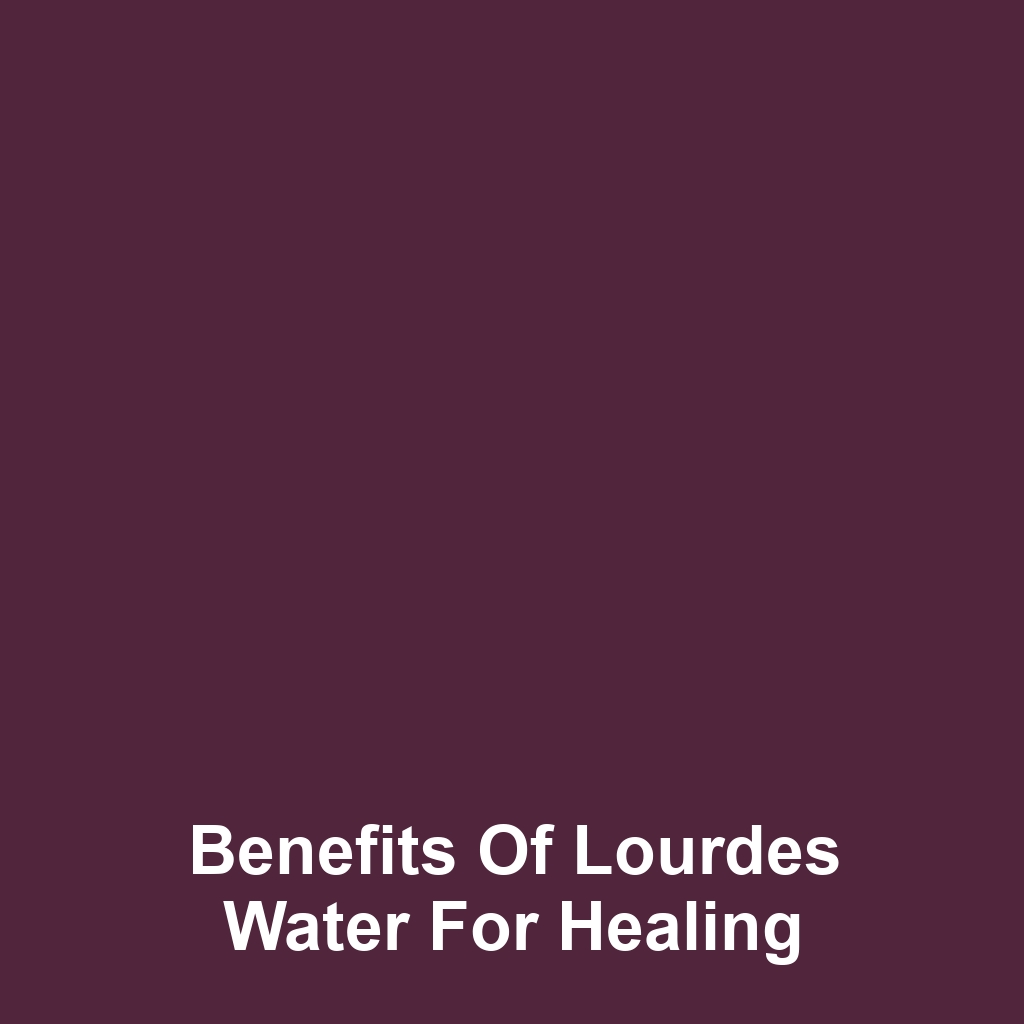 Benefits of Lourdes Water for Healing