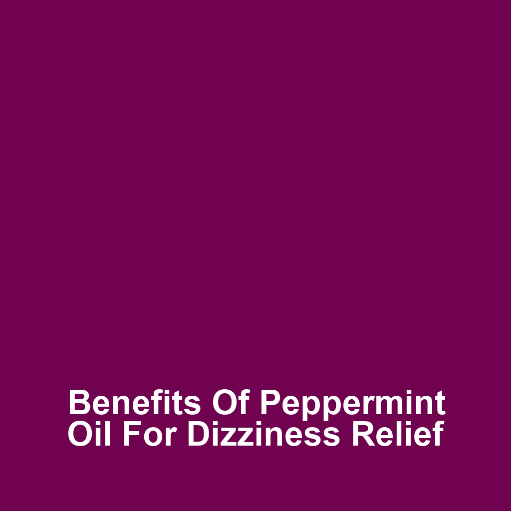 Benefits of Peppermint Oil for Dizziness Relief