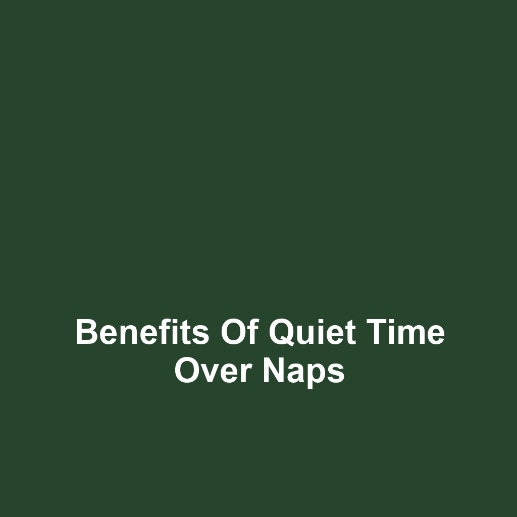 Benefits of Quiet Time Over Naps