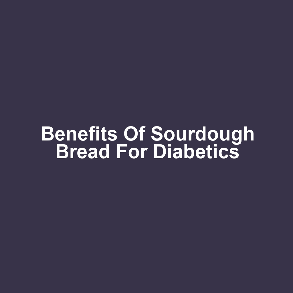 Benefits of Sourdough Bread for Diabetics