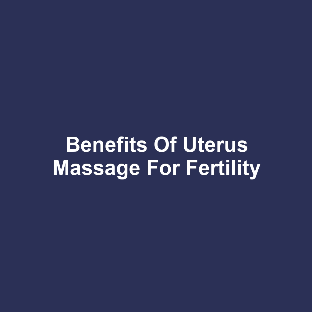 Benefits of Uterus Massage for Fertility