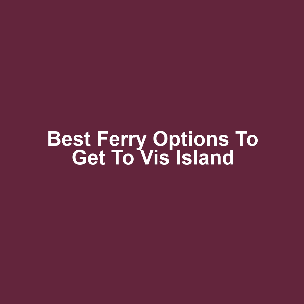 Best Ferry Options to Get to Vis Island