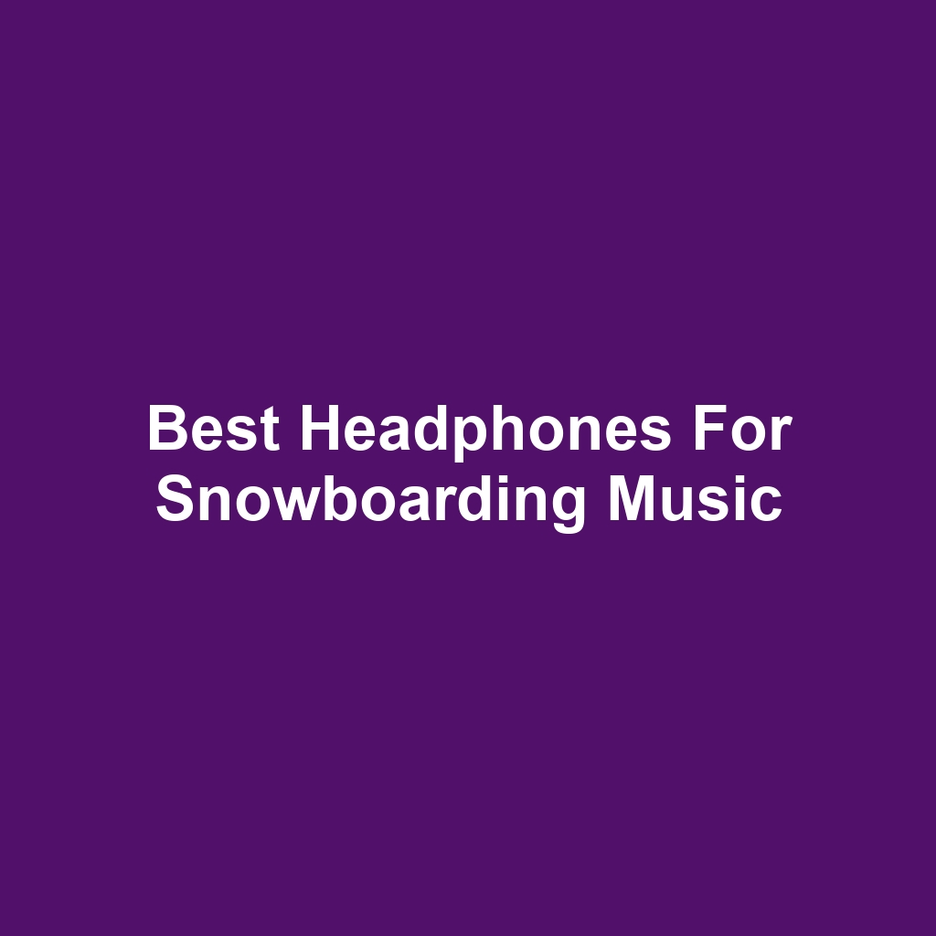 Best Headphones for Snowboarding Music