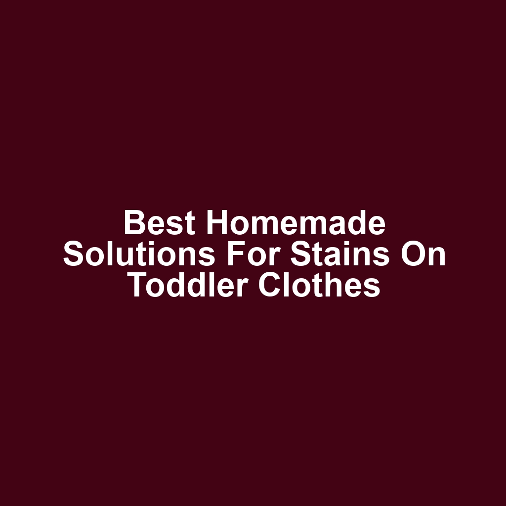 Best Homemade Solutions for Stains on Toddler Clothes