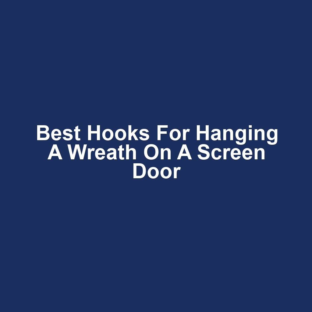 Best Hooks for Hanging a Wreath on a Screen Door