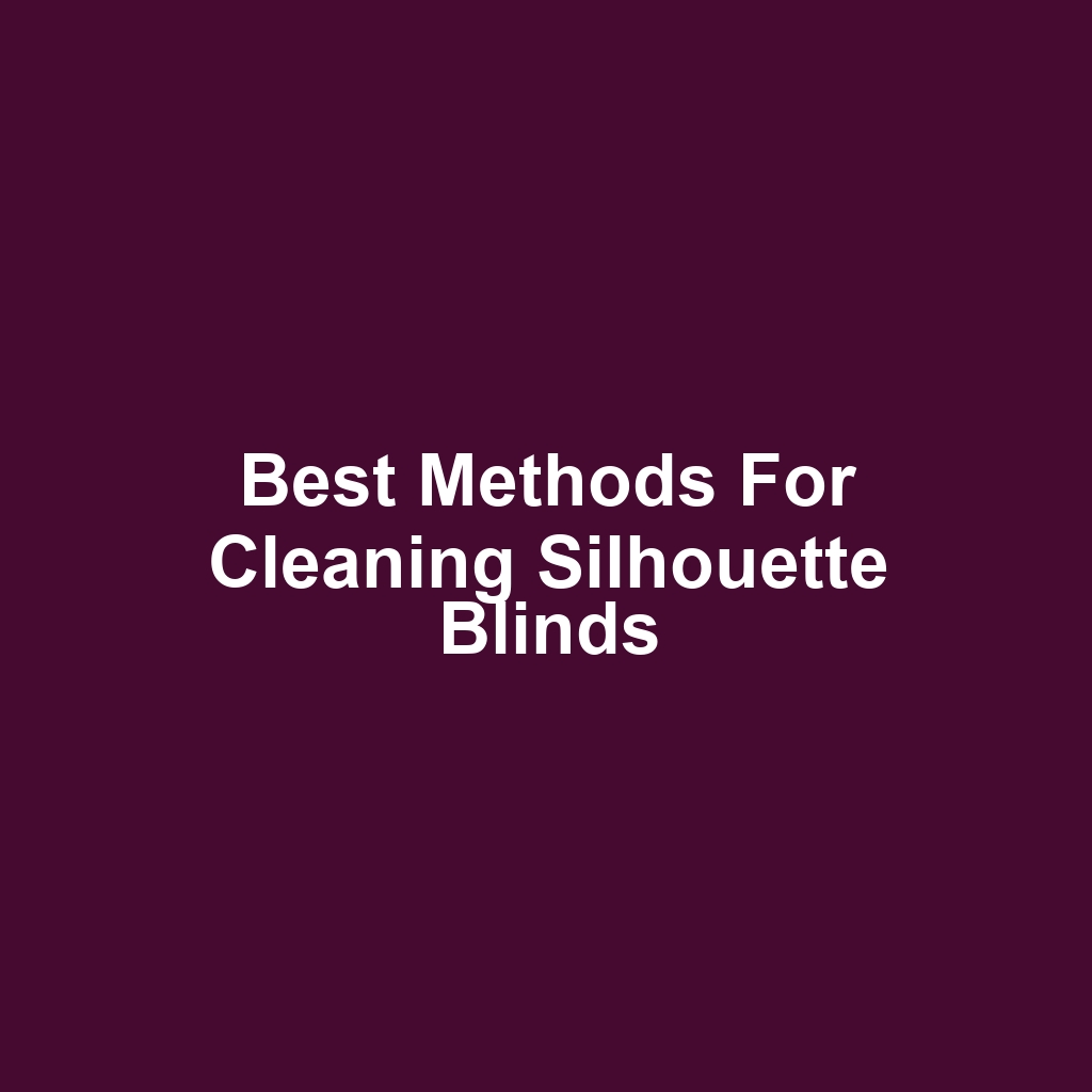 Best Methods for Cleaning Silhouette Blinds