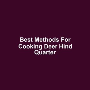 Best Methods for Cooking Deer Hind Quarter