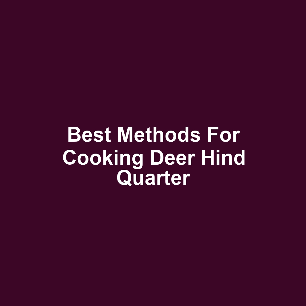 Best Methods for Cooking Deer Hind Quarter