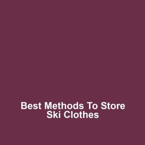 Best Methods to Store Ski Clothes