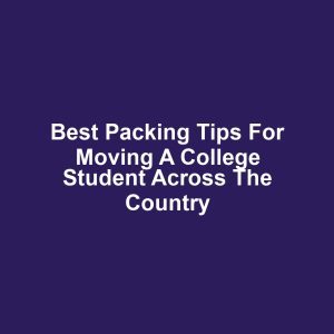 Best Packing Tips for Moving a College Student Across the Country