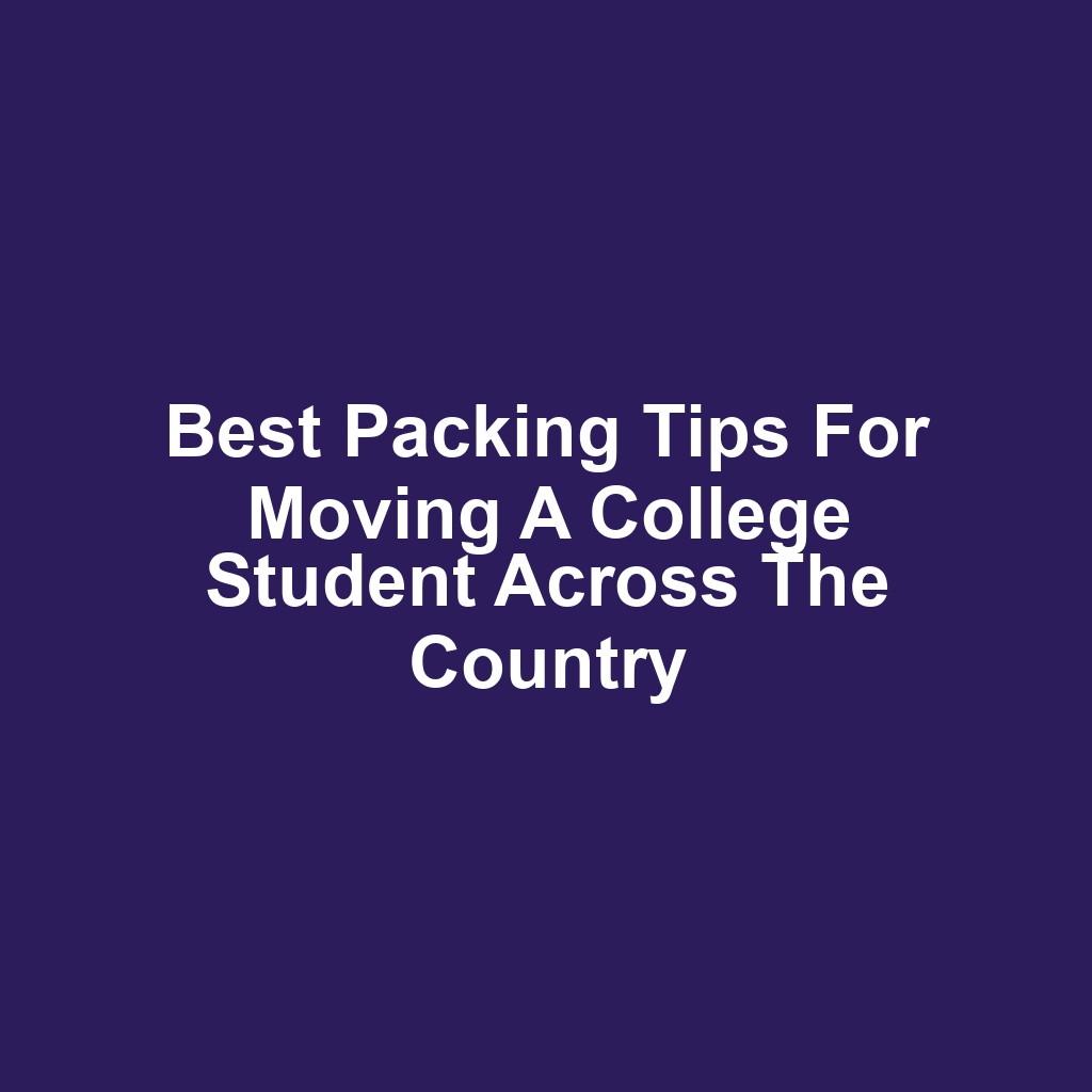 Best Packing Tips for Moving a College Student Across the Country