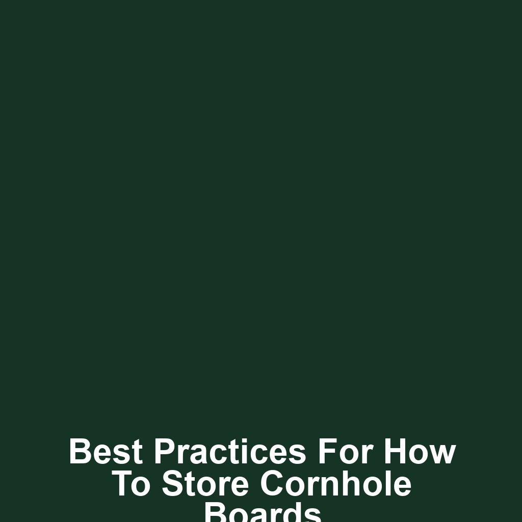 Best Practices for How to Store Cornhole Boards