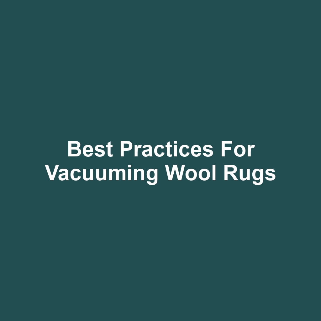 Best Practices for Vacuuming Wool Rugs