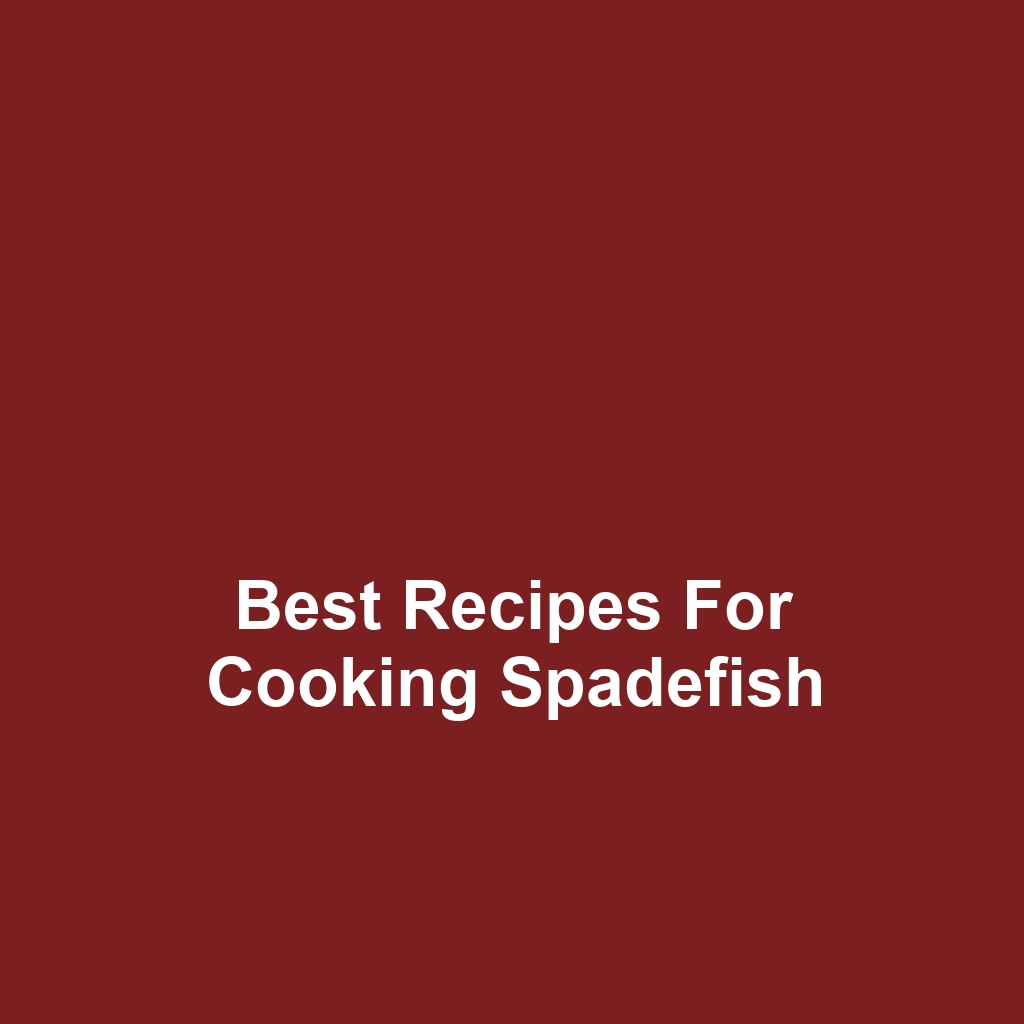 Best Recipes for Cooking Spadefish