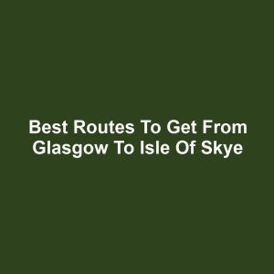 Best routes to get from glasgow to isle of skye