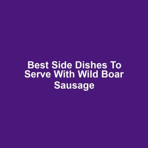 Best side dishes to serve with wild boar sausage