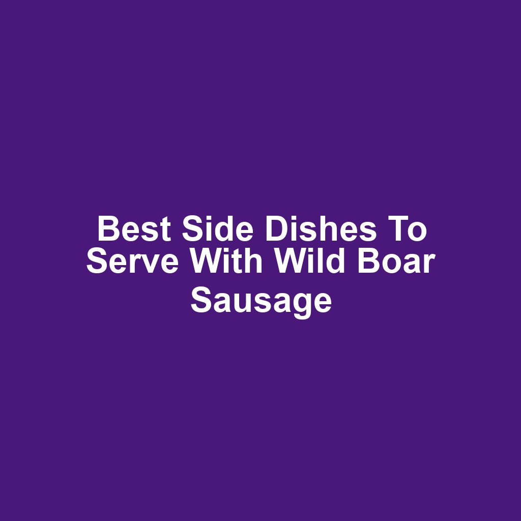 Best side dishes to serve with wild boar sausage