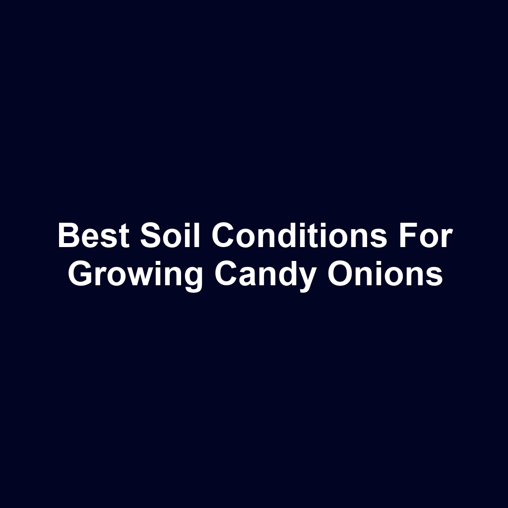 Best Soil Conditions for Growing Candy Onions