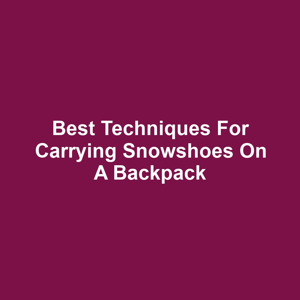 Best Techniques for Carrying Snowshoes on a Backpack