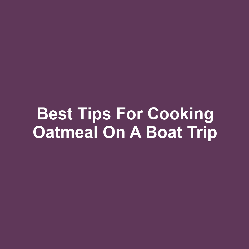 Best Tips for Cooking Oatmeal on a Boat Trip