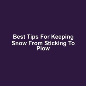 Best tips for keeping snow from sticking to plow