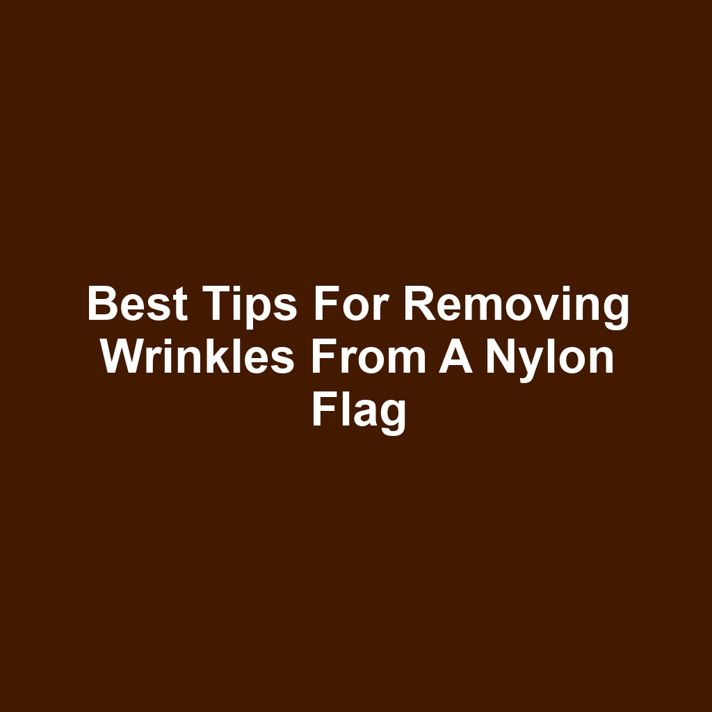 Best tips for removing wrinkles from a nylon flag