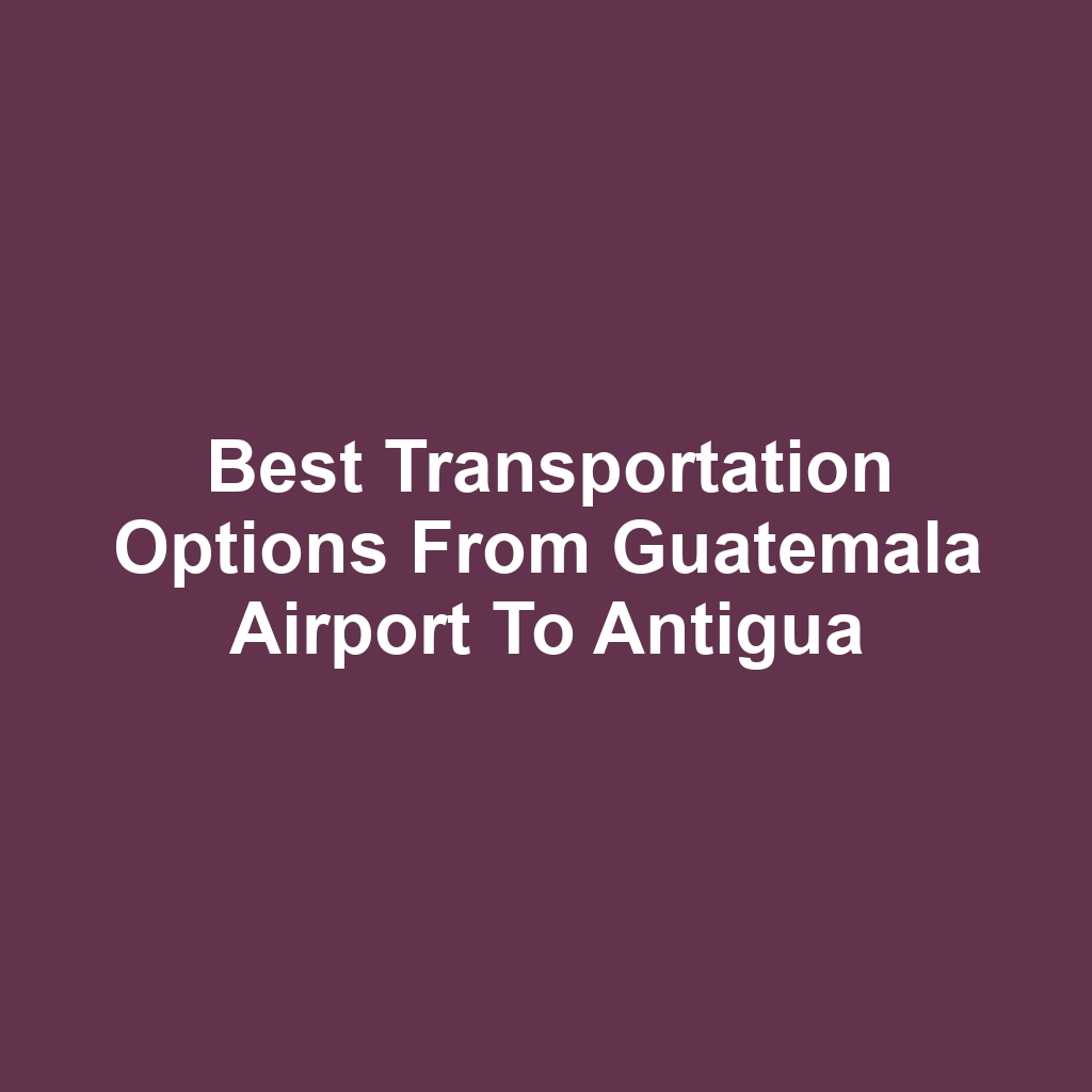Best transportation options from guatemala airport to antigua