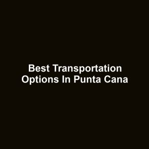 Best Transportation Options in Punta Cana