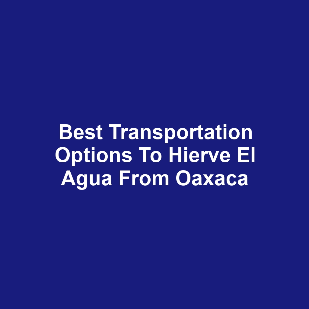 Best transportation options to hierve el agua from oaxaca