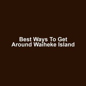 Best Ways to Get Around Waiheke Island
