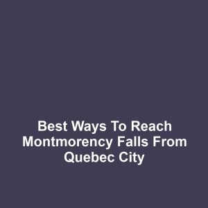 Best ways to reach montmorency falls from quebec city