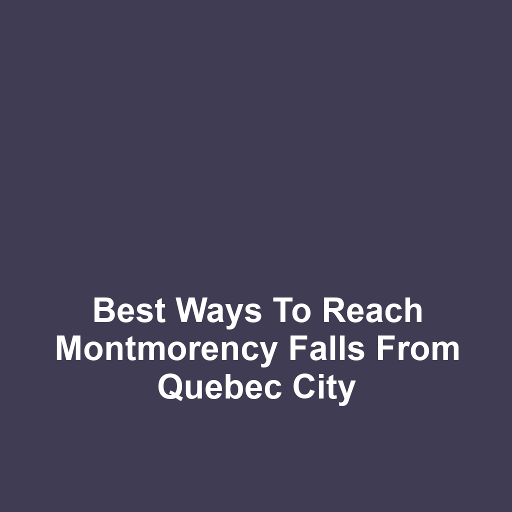 Best ways to reach montmorency falls from quebec city