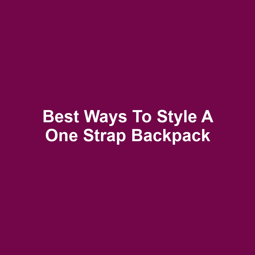 Best Ways to Style a One Strap Backpack