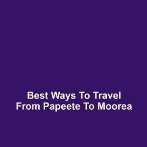 Best ways to travel from papeete to moorea