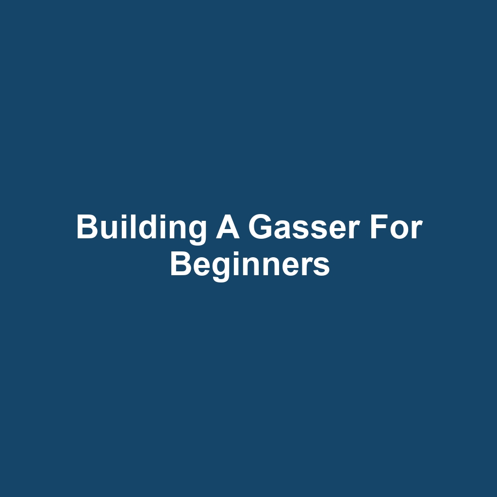 Building a Gasser for Beginners