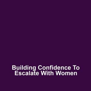 Building confidence to escalate with women