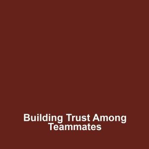 Building Trust Among Teammates