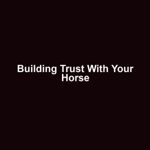 Building trust with your horse