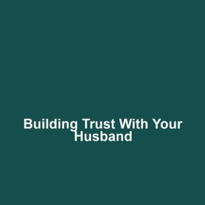 Building trust with your husband