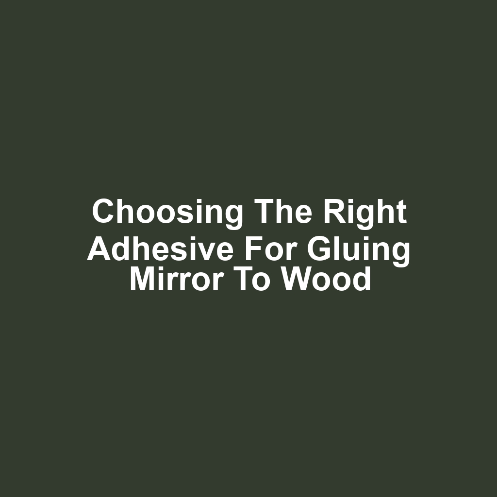 Choosing the Right Adhesive for Gluing Mirror to Wood