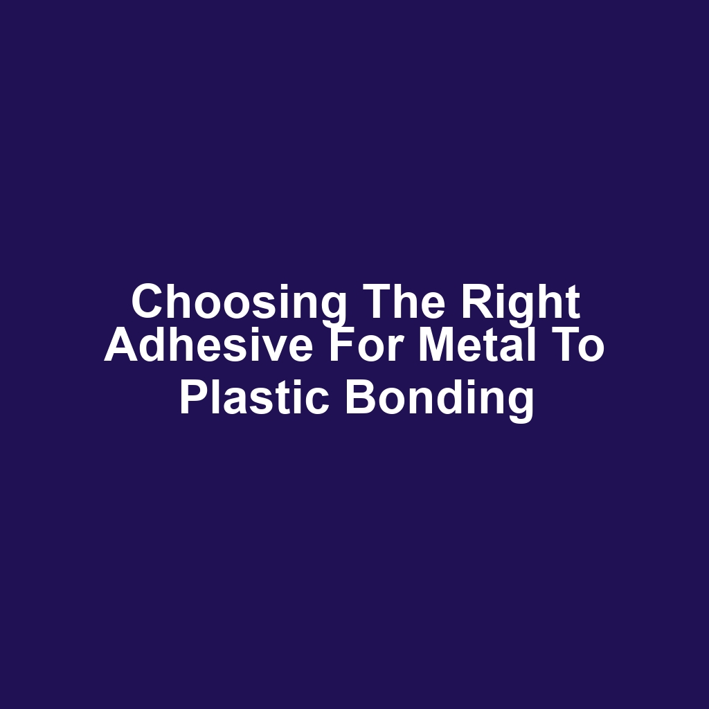 Choosing the Right Adhesive for Metal to Plastic Bonding