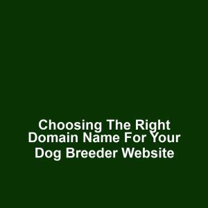 Choosing the Right Domain Name for Your Dog Breeder Website
