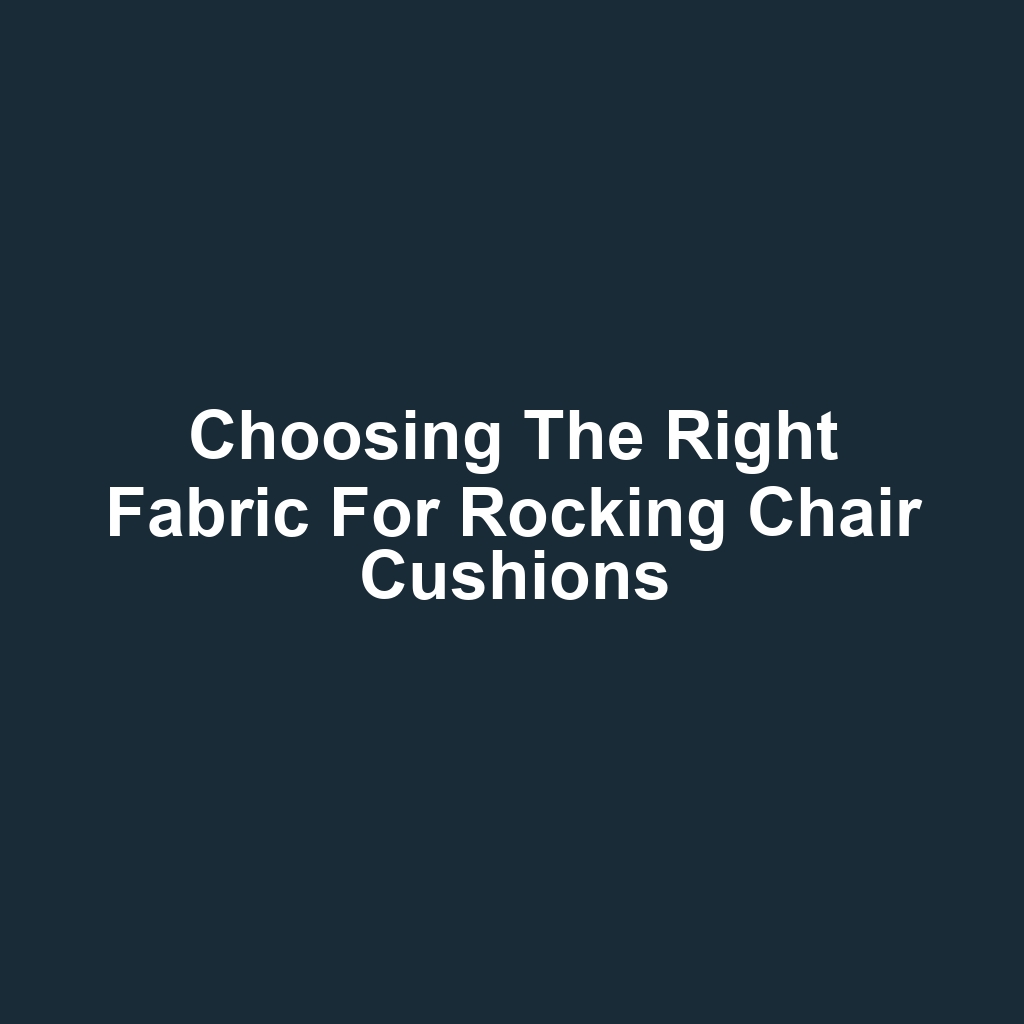 Choosing the Right Fabric for Rocking Chair Cushions