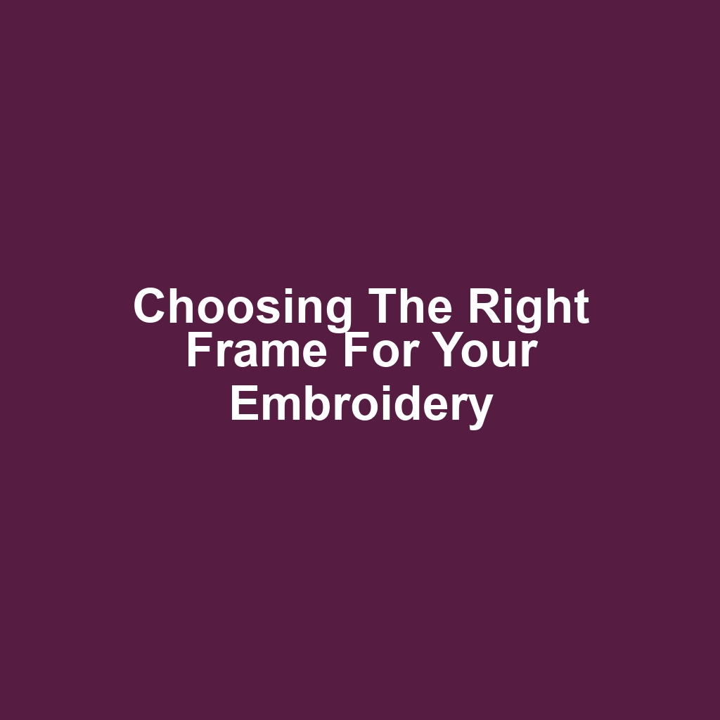 Choosing the Right Frame for Your Embroidery