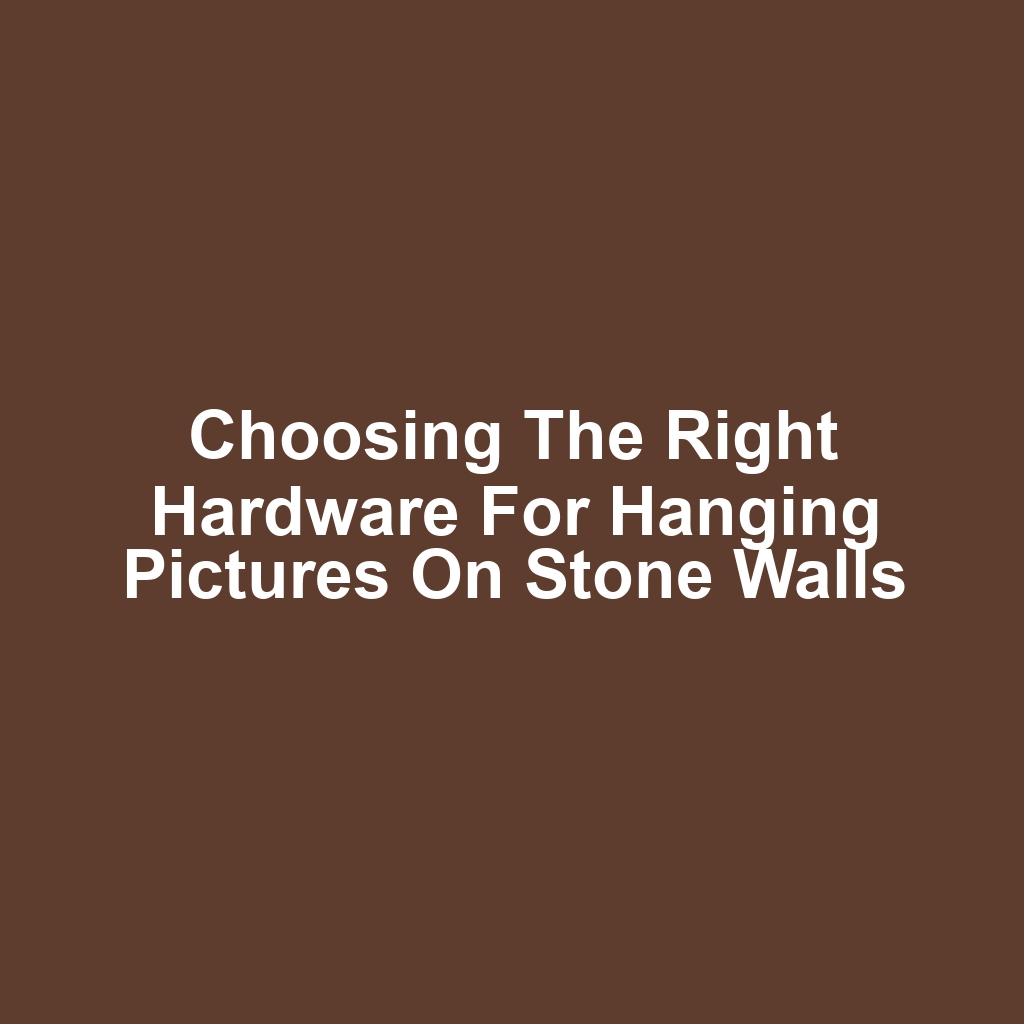 Choosing the Right Hardware for Hanging Pictures on Stone Walls