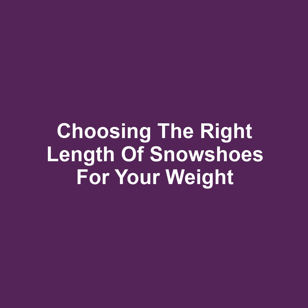 Choosing the Right Length of Snowshoes for Your Weight
